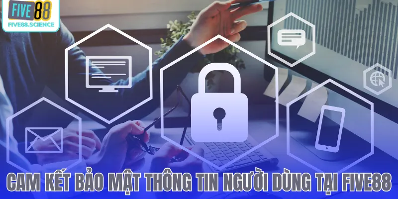 Cam kết bảo mật thông tin người dùng tại Five88