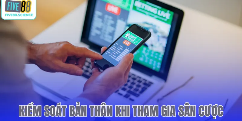 Kiểm soát bản thân khi tham gia sân cược