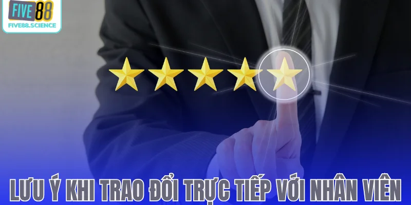 Lưu ý khi trao đổi trực tiếp với nhân viên
