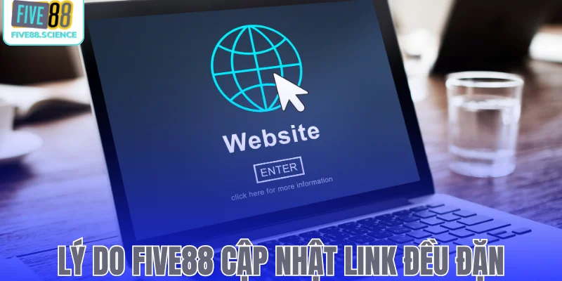 Lý do Five88 cập nhật link đều đặn