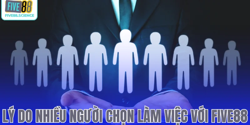 Lý do nhiều người chọn làm việc với Five88