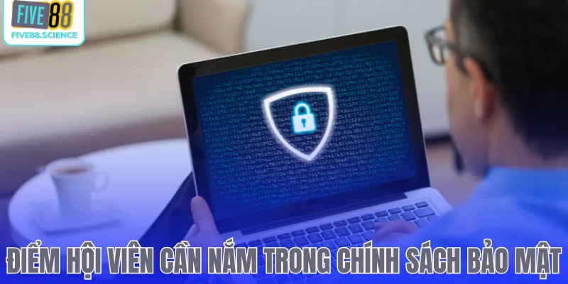 Những điểm hội viên cần nắm trong chính sách bảo mật